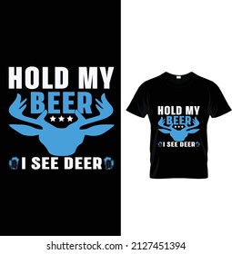 Hold my beer I see deer, Typography hunting T-shirt Design.