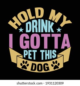 hold my drink i gotta pet this dog, typography lettering design, adoption dog design