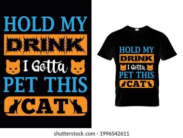 Hold my drink i gotta pet this cat t-shirt design vector. Typography cat t-shirt design. cat t-shirt design for cat ​lover.