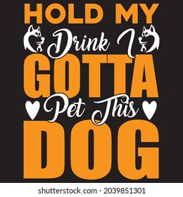 Hold my drink i gotta pet this dog t shirt design, vector file.