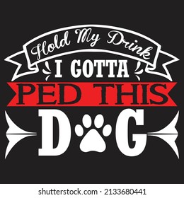 hold my drink i gotta pet this dog,T-shirt Design ,Vector file.