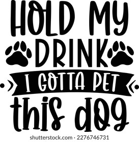 Hold my drink i gotta pet this dog dog life svg best typography tshirt design premium vector svg
