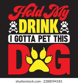 Hold My Drink I Gotta Pet This Dog T-shirt Design Vector File