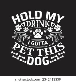 Hold my drink i gotta pet this dog - Dog day t shirt design. svg
