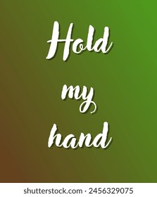 Hold my hand Inspirational and motivational quotes, typography, fashion, art, designs: for prints, posters, cards, t shirt, coffee mug hoodies etc. 