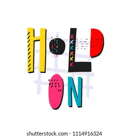 Hold on abstract quote lettering. Calligraphy inspiration graphic design typography element. Hand written postcard. Cute simple vector sign grunge style. Textile print