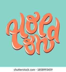 Hold on - colorful hand lettering poster, postcard, banner, sticker, label, cover, logo template. Printable vector illustration for graphic design. Positive motivational inspirational retro phrase. 
