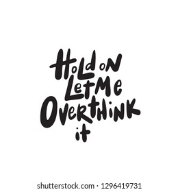 Hold on, Let me overthink it. Funny lettering phrase. Vector