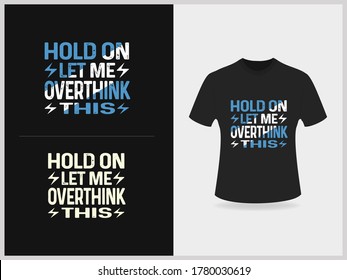 Hold on let me overthink typography t-shirt, graphics, slogan, print.