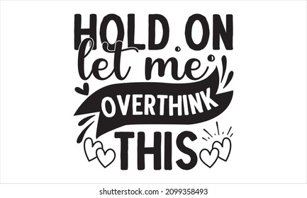 Hold on let me overthink this -  Hand lettering quote isolated on white background. Sassy lettering quotes poster phrases. Vector typography for posters, cards,