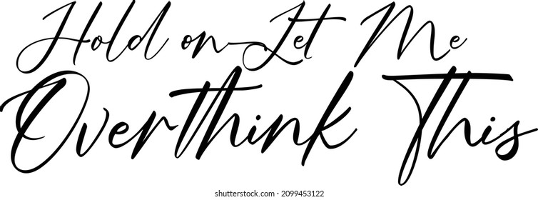 Hold on Let Me Overthink This Elegant Cursive Calligraphy Text 