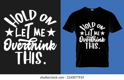 hold on let me overthink this. best-selling typography vector t-shirt design fully editable and printable. 