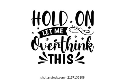  Hold on let me overthink this  -   Lettering design for greeting banners, Mouse Pads, Prints, Cards and Posters, Mugs, Notebooks, Floor Pillows and T-shirt prints design.
