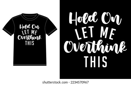 Hold on let me overthink this - Typography T-shirt Design template, Car Window Sticker, POD, cover, Isolated Black Background. Minimalist trendy typography, Ready to print vector.
