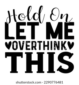 Hold On Let Me Overthink This Sarcastic Typography T-shirt Design, For t-shirt print and other uses of template Vector EPS File.