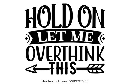 Hold on Let Me Overthink This, Sarcasm t-shirt design vector file.