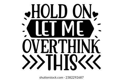 Hold on Let Me Overthink This, Sarcasm t-shirt design vector file.