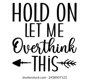   
Hold on let me, overthink this Svg,Funny Svg,Humor,Sarcasm,Sayings,Vintage,Sarcastic, Funny Quote  
 svg