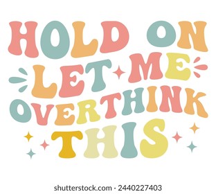 Hold on Let Me, Overthink This,Funny Svg,Retro Groovy,Svg,T-shirt,Typography,Svg Cut File,Commercial Use,Instant Download  svg
