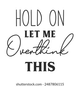 Hold on let me overthink this sarcastic quote. Illustration for prints on t-shirts and bags, posters, cards. Vector sarcastic quotes. Isolated on white background. Monochrome funny inscription.