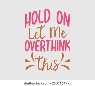 Hold On Let Me Overthink This, Sarcastic Quotes Design, Quotes about Sarcastic, Funny Sarcastic Design