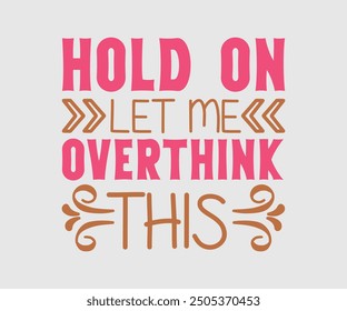 Hold on Let Me Overthink This, Sarcastic Quotes Design. Quotes about Sarcastic, Funny Sarcastic Design