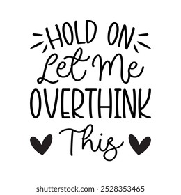 Hold On Let Me Overthink This, Typography T shirt Design, Motivational Quotes,  vector illustration, graphic template, print on demand, vintage