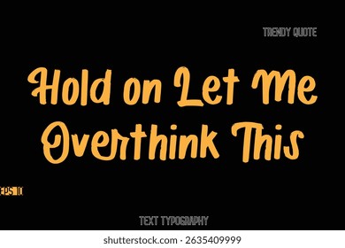 Hold on Let Me Overthink This Stylish Bold Text Typography Quote For T-Shirt Designs