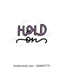 Hold on paper cutout quote lettering. Calligraphy inspiration graphic design typography element. Hand written postcard. Cute simple black vector sign letters geometric rough style print