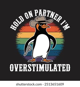 Hold on partner I'm overstimulated penguin vector t-shirt design