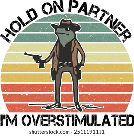 Hold On Partner I’m Overstimulated Retro Western Froq Cowboy
