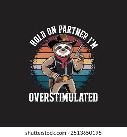 Hold on partner I'm overstimulated sloth vector t shirt design