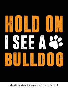 HOLD ON I SEE A BULLDOG. T-SHIRT DESIGN. PRINT TEMPLATE.TYPOGRAPHY VECTOR ILLUSTRATION.