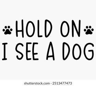 Hold On I See A Dog Svg,Dogs Shirts,Dog Quotes Svg,Funny Svg,Dog Saying Svg,Dad And Mom Dog Svg,Cut File,Silhouette