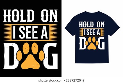 hold on i see a dog, dog t shirt design