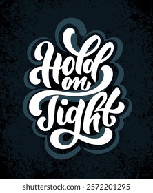 Hold on tight. Vector hand drawn illustrated lettering motivational quote. Handwritten lettering in black and white graphic style.