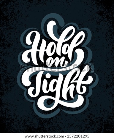 Hold on tight. Vector hand drawn illustrated lettering motivational quote. Handwritten lettering in black and white graphic style.