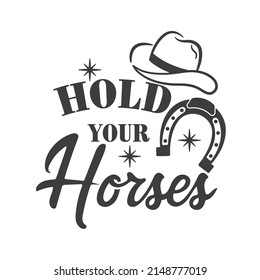 Hold your horses inspirational slogan inscription. Southern vector quotes. Isolated on white background. Farmhouse quotes. Illustration for prints on t-shirts and bags, posters, cards.