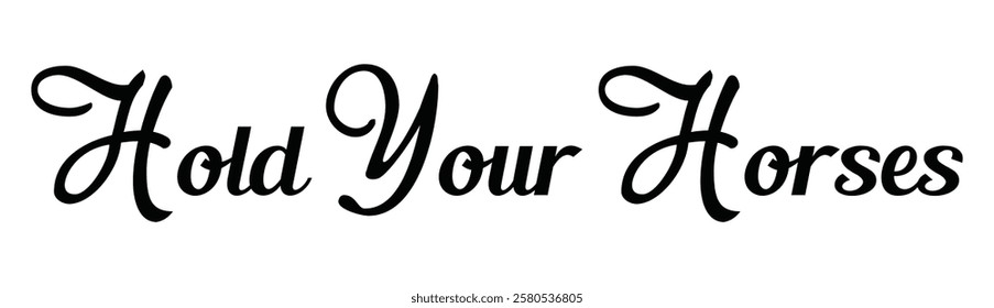 hold your horses text for T-shirt and other use on white background.