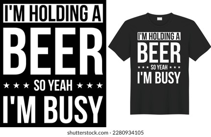 I’m holding a beer so yeah I’m busy typography vector t-shirt design. Perfect for print items and bags, poster, card, template, banner. Handwritten vector illustration. Isolated on black background.