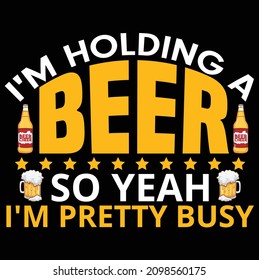 I'm Holding A Beer So Yeah I'm Pretty Busy t-shirt