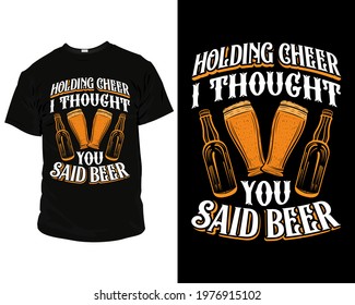 Holding cheer I thought you said beer. beer t-shirts, beer t-shirt designs, beer t-shirts funny,