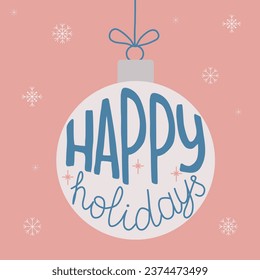 Holiday background with hanging festive Christmas ball, Happy holidays lettering, vector