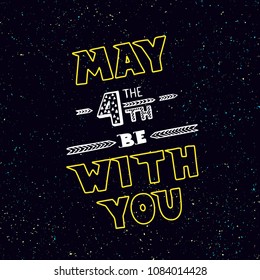Holiday background, May the 4th be with you. Hand drawn creative lettering on dark background with stars. Greeting card, print  template for film fans. 