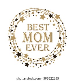 Holiday background Mother's Day. Greeting card Best Mom Ever. Typography Design. Vector illustration.