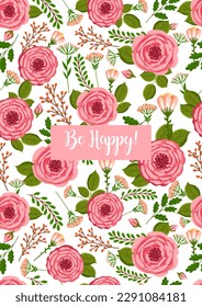 Holiday card Be Happy. Seamless pattern with blooming roses. Vector floral illustration for postcard, poster, fabric, wrapping paper, decor etc. Flowers for spring and summer holidays.