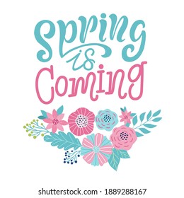 Holiday card with a picture of a bouquet of flowers and the inscription - spring is coming. For the design of posters, banners, congratulations, for prints on t-shirts, covers, mugs, pillows.