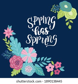 Holiday card with a picture of a bouquet of flowers and the inscription - spring has sprung. For the design of posters, banners, congratulations, for prints on t-shirts, covers, mugs, pillows.