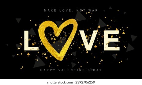 Holiday card for Valentine's Day. Big word Love and a big heart painted with gold paint. Make love, not war. Golden shining confetti. Vector illustration on a black abstract background.