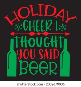 Holiday cheer i thought you said beer t-shirt design, you can download vector file.